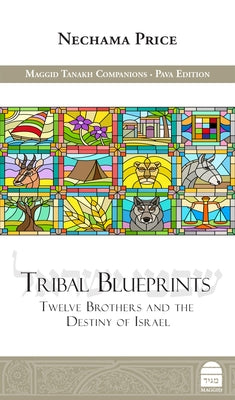 Tribal Blueprints: Twelve Brothers and the Destiny of Israel by Price, Nechama