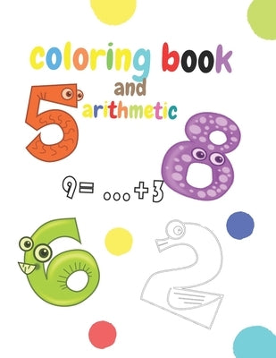 coloring book and arithmetic: The coloring and math book for children from number 1 to number 10 is for kindergarten children from 3 to 5 years old by Mohammed Abr, Coloringbook