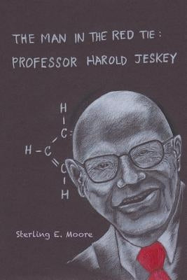 The Man in the Red Tie: Professor Harold Jeskey by Moore, Sterling E.