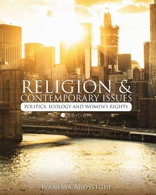 Religion and Contemporary Issues: Politics, Ecology, and Women's Rights by Arostegui, Ivanessa