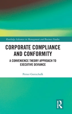 Corporate Compliance and Conformity: A Convenience Theory Approach to Executive Deviance by Gottschalk, Petter