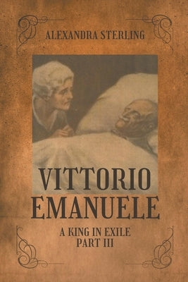 Vittorio Emanuele a King in Exile, Part III by Sterling, Alexandra