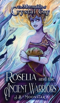 Roselia and the Ancient Warriors by Moonstar, J. B.