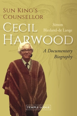 Sun King's Counsellor, Cecil Harwood: A Documentary Biography by Blaxland-de Lange, Simon