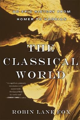 Classical World: An Epic History from Homer to Hadrian by Fox, Robin Lane