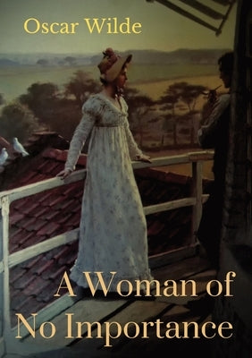 A Woman of No Importance: a play by Irish playwright Oscar Wilde premièred on 19 April 1893 at London's Haymarket Theatre by Wilde, Oscar