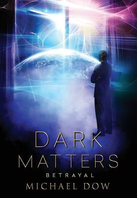 Dark Matters: Betrayal (Dark Matters Trilogy Book 2) by Dow, Michael