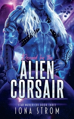 Rescued by the Alien Corsair: Star Mavericks Book 3 by Strom, Iona