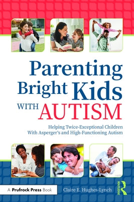 Parenting Bright Kids with Autism: Helping Twice-Exceptional Children with Asperger's and High-Functioning Autism by Hughes-Lynch, Claire E.