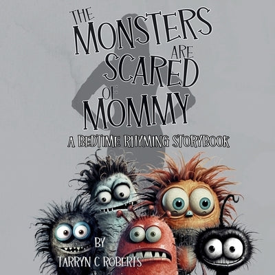 The Monsters Are Scared Of Mommy: A Bedtime Rhyming Storybook by Roberts, Tarryn C.