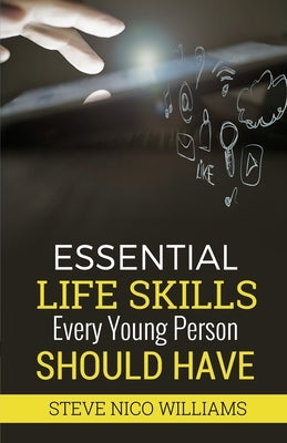 Essential Life Skills Every Young Person Should Have by Williams, Steve Nico