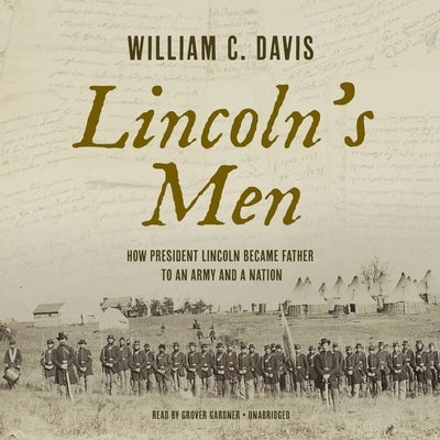 Lincoln's Men: How President Lincoln Became Father to an Army and a Nation by Davis, William C.