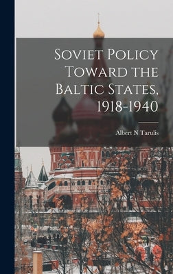 Soviet Policy Toward the Baltic States, 1918-1940 by Tarulis, Albert N.