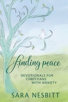 Finding Peace: Devotionals for Christians With Anxiety by Nesbitt, Sara D.