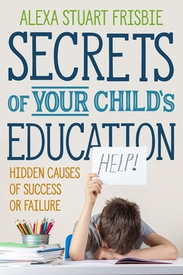 Secrets of Your Child's Education: Hidden Causes of Success or Failure by Annetts, Chloe