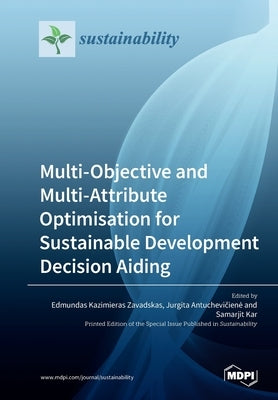 Multi-Objective and Multi-Attribute Optimisation for Sustainable Development Decision Aiding by Kazimieras Zavadskas, Edmundas