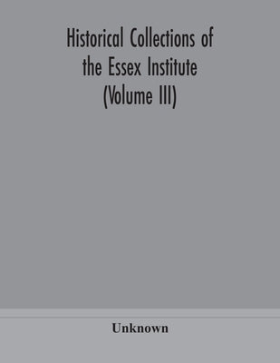 Historical Collections of the Essex Institute (Volume III) by Unknown