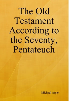 The Old Testament According to the Seventy, Pentateuch by Asser, Michael