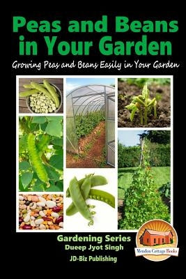 Peas and Beans in Your Garden - Growing Peas and Beans Easily in Your Garden by Davidson, John