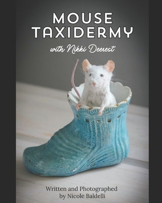 Mouse Taxidermy with Nikki Deerest: Create your very own mousterpiece! by Baldelli, Nicole