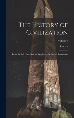 The History of Civilization: From the Fall of the Roman Empire to the French Revolution; Volume 1 by Guizot