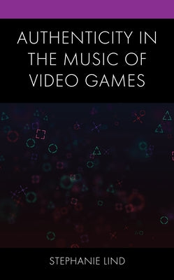 Authenticity in the Music of Video Games by Lind, Stephanie