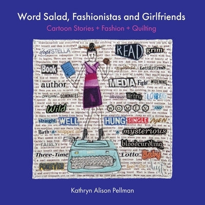 Word Salad, Fashionistas and Girlfriends: Cartoon Stories + Fashion + Quilting by Pellman, Kathryn Alison