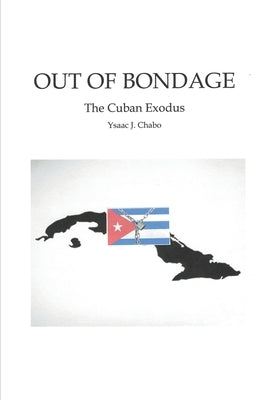 Out of Bondage: The Cuban Exodus by Chabo, Ysaac J.