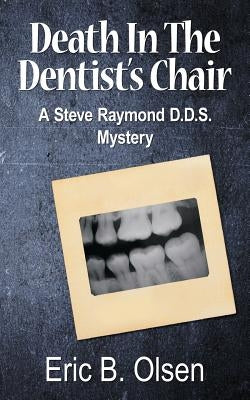 Death in the Dentist's Chair: A Steve Raymond D.D.S. Mystery by Olsen, Eric B.