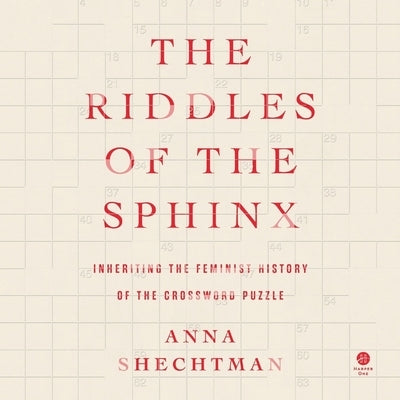 The Riddles of the Sphinx: Inheriting the Feminist History of the Crossword Puzzle by Shechtman, Anna