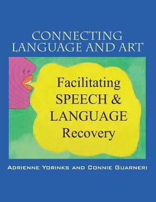 Connecting Language and Art: Facilitating Speech and Language Recovery by Yorinks, Adrienne