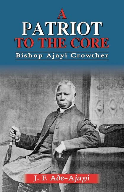 A Patriot to the Core by Crowther, Bishop Ajayi