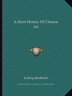 A Short History Of Chinese Art by Bachhofer, Ludwig