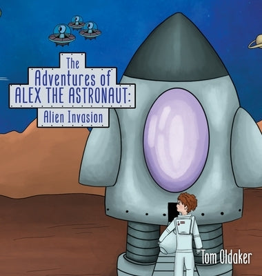 The Adventures of Alex the Astronaut: Alien Invasion by Oldaker, Tom