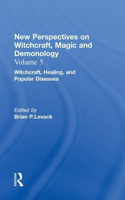 Witchcraft, Healing, and Popular Diseases: New Perspectives on Witchcraft, Magic, and Demonology by Levack, Brian P.