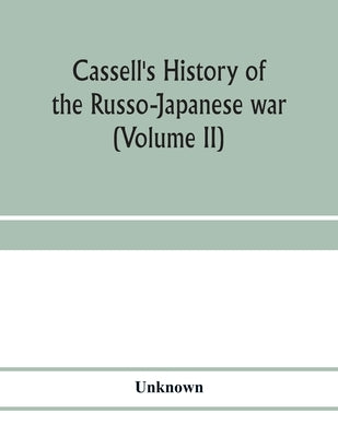 Cassell's history of the Russo-Japanese war (Volume II) by Unknown