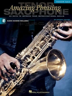 Amazing Phrasing Tenor Saxophone: 50 Ways to Improve Your Improvisational Skills [With CD] by Taylor, Dennis