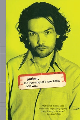 Patient: The True Story of a Rare Illness by Watt, Ben