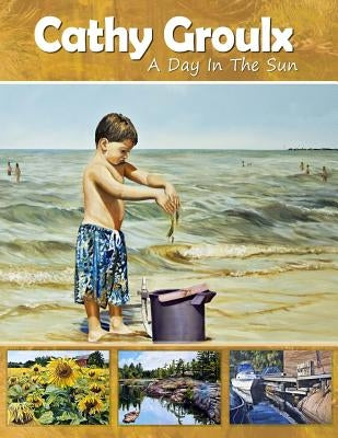 Cathy Groulx: A Day in the Sun by Groulx, Cathy