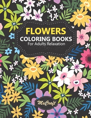 Flowers Coloring books for adults relaxation: An Adult Coloring Book with floral bouquets, vases, and a Variety of Flower designs for relaxation and s by Craft