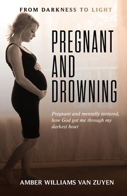 Pregnant and Drowning: Pregnant and... by Williams Van Zuyen, Amber