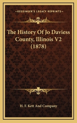 The History Of Jo Daviess County, Illinois V2 (1878) by H F Kett and Company