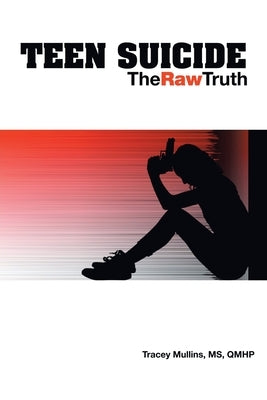 Teen Suicide: The Raw Truth by Mullins Qmhp, Tracey