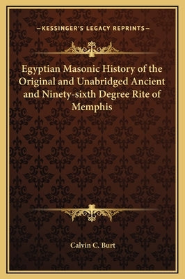 Egyptian Masonic History of the Original and Unabridged Ancient and Ninety-sixth Degree Rite of Memphis by Burt, Calvin C.