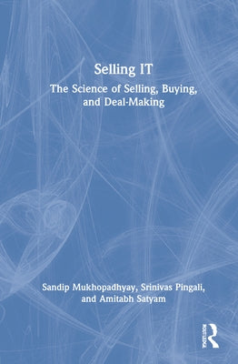 Selling IT: The Science of Selling, Buying, and Deal-Making by Mukhopadhyay, Sandip