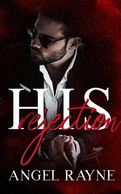 His Rejection: A Dark Mafia Romance by Rayne, Angel