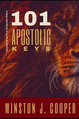 101 Apostolic Keys: Encountering the Art of the Apostolic Ministry by Cooper, Winston