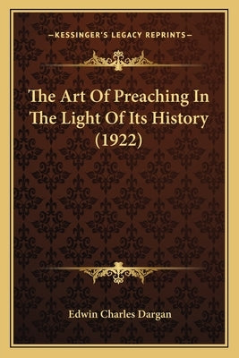 The Art Of Preaching In The Light Of Its History (1922) by Dargan, Edwin Charles