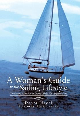 A Woman's Guide to the Sailing Lifestyle: The Essentials and Fun of Sailing Off the New England Coast by Picchi, Debra