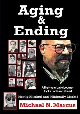 Aging & Ending: A first-year baby boomer looks back and ahead by Marcus, Michael N.